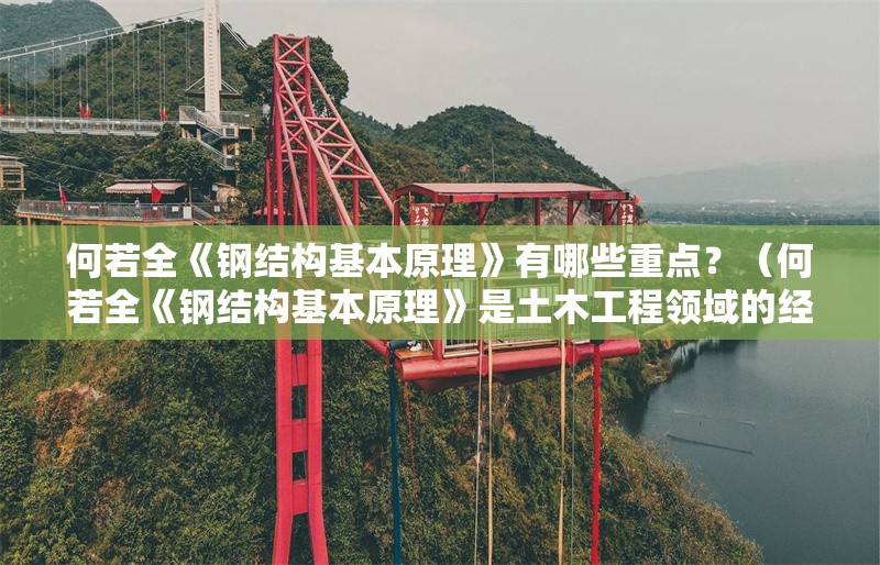 何若全《鋼結(jié)構(gòu)基本原理》有哪些重點？（何若全《鋼結(jié)構(gòu)基本原理》是土木工程領域的經(jīng)典教材）