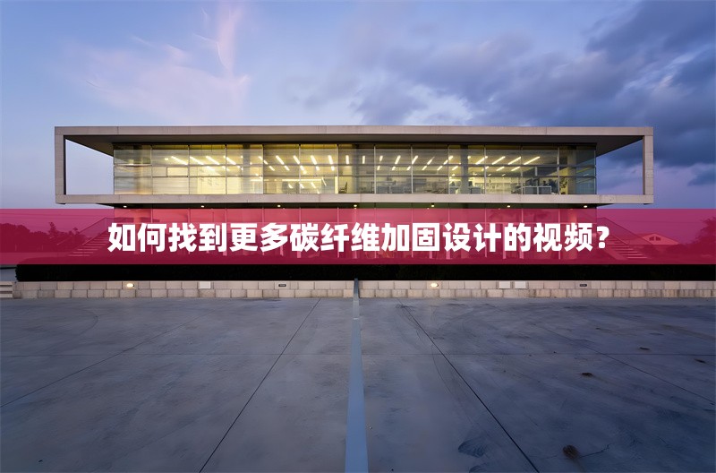 如何找到更多碳纖維加固設(shè)計(jì)的視頻？