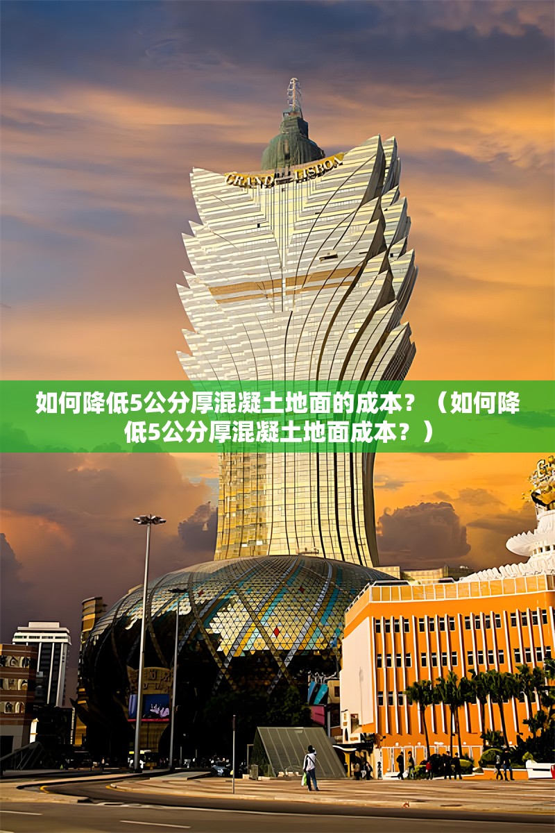 如何降低5公分厚混凝土地面的成本？（如何降低5公分厚混凝土地面成本？）