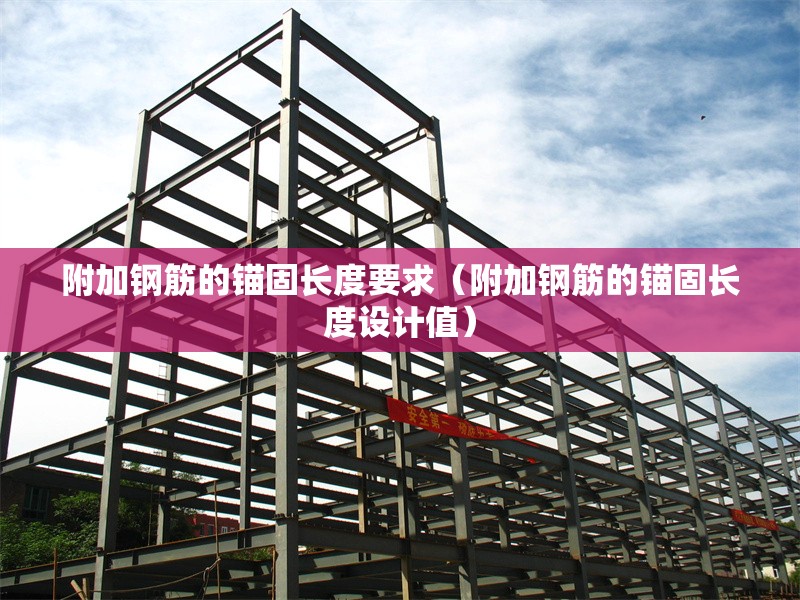 附加鋼筋的錨固長度要求（附加鋼筋的錨固長度設計值） 行業(yè)新聞