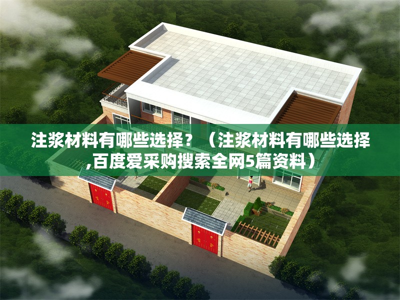 注漿材料有哪些選擇？（注漿材料有哪些選擇,百度愛采購搜索全網(wǎng)5篇資料） 行業(yè)新聞