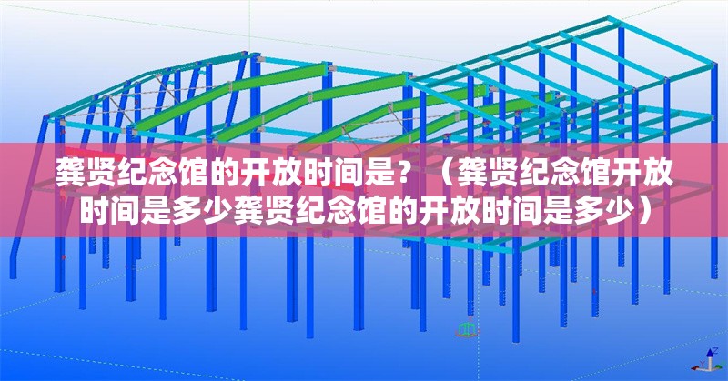 龔賢紀(jì)念館的開放時(shí)間是？（龔賢紀(jì)念館開放時(shí)間是多少龔賢紀(jì)念館的開放時(shí)間是多少） 行業(yè)新聞
