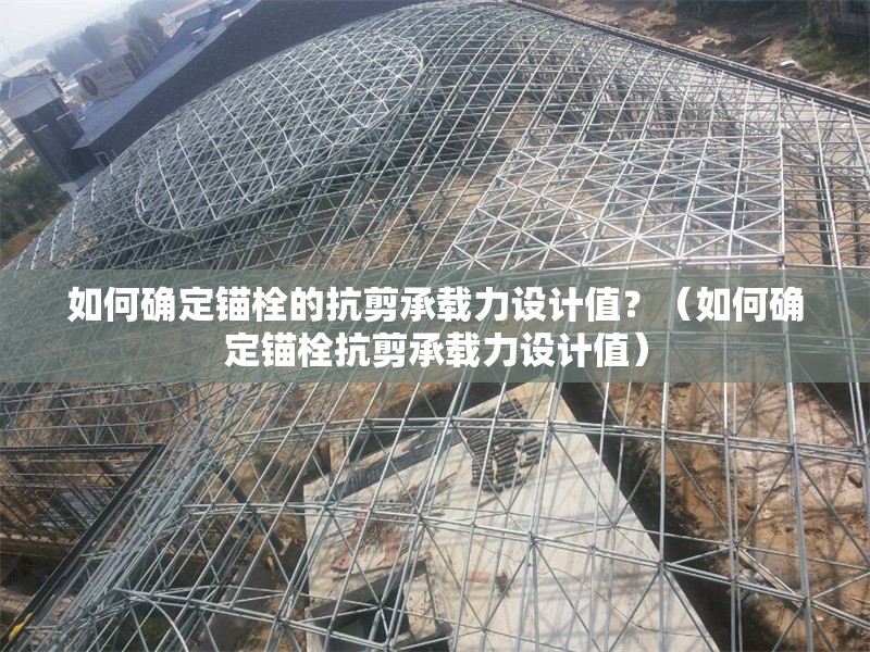 如何確定錨栓的抗剪承載力設(shè)計(jì)值？（如何確定錨栓抗剪承載力設(shè)計(jì)值） 行業(yè)新聞