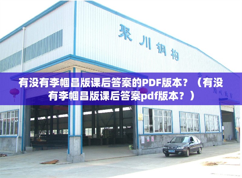 有沒有李幗昌版課后答案的PDF版本？（有沒有李幗昌版課后答案pdf版本？） 行業(yè)新聞