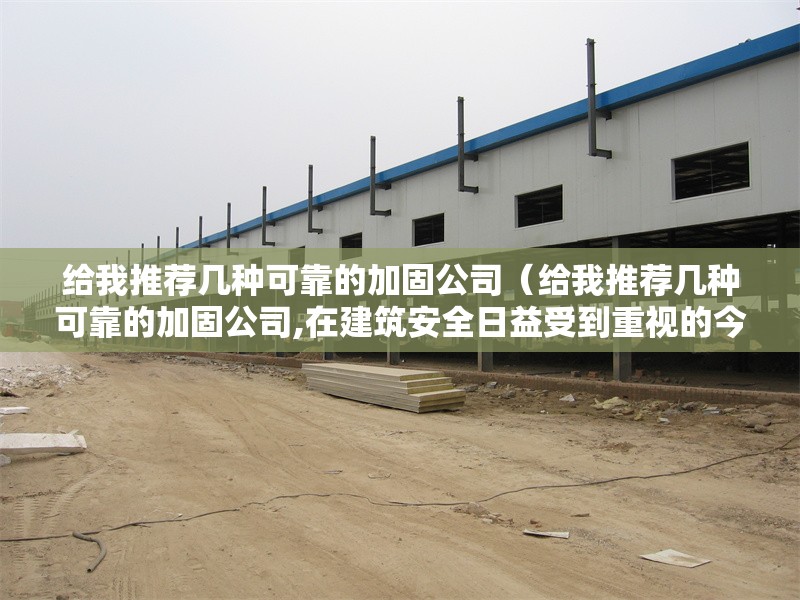 給我推薦幾種可靠的加固公司（給我推薦幾種可靠的加固公司,在建筑安全日益受到重視的今天） 行業(yè)新聞