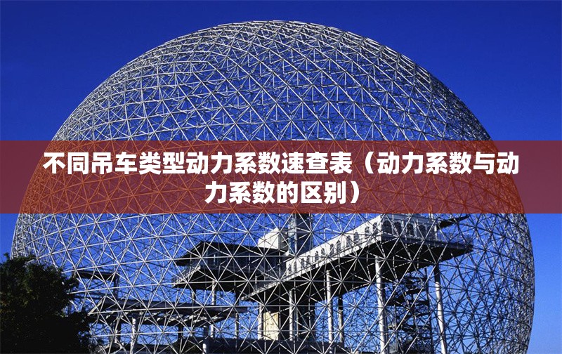 不同吊車類型動力系數(shù)速查表（動力系數(shù)與動力系數(shù)的區(qū)別） 行業(yè)新聞