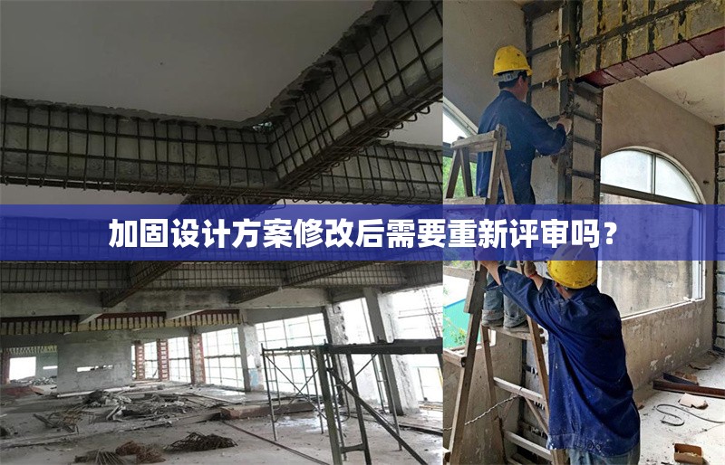 加固設(shè)計(jì)方案修改后需要重新評審嗎？ 行業(yè)新聞