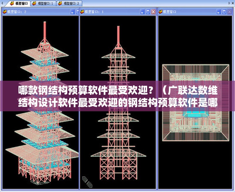 哪款鋼結(jié)構(gòu)預(yù)算軟件最受歡迎？（廣聯(lián)達數(shù)維結(jié)構(gòu)設(shè)計軟件最受歡迎的鋼結(jié)構(gòu)預(yù)算軟件是哪款） 行業(yè)新聞