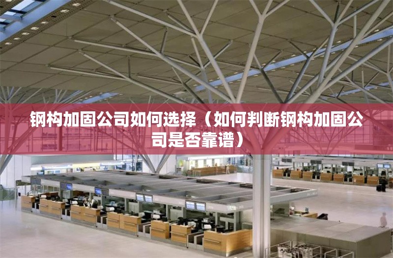 鋼構(gòu)加固公司如何選擇（如何判斷鋼構(gòu)加固公司是否靠譜） 行業(yè)新聞