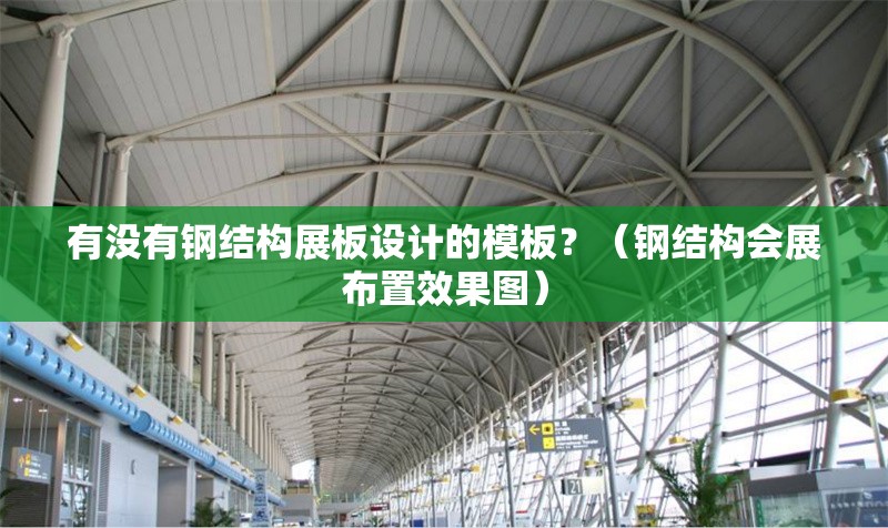 有沒有鋼結(jié)構(gòu)展板設(shè)計的模板？（鋼結(jié)構(gòu)會展布置效果圖） 行業(yè)新聞