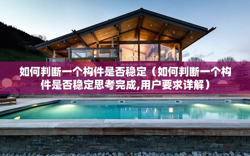 如何判斷一個(gè)構(gòu)件是否穩(wěn)定（如何判斷一個(gè)構(gòu)件是否穩(wěn)定思考完成,用戶要求詳解） 行業(yè)新聞