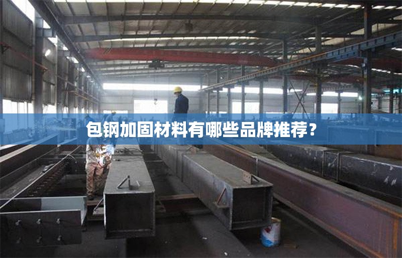 包鋼加固材料有哪些品牌推薦？ 行業(yè)新聞
