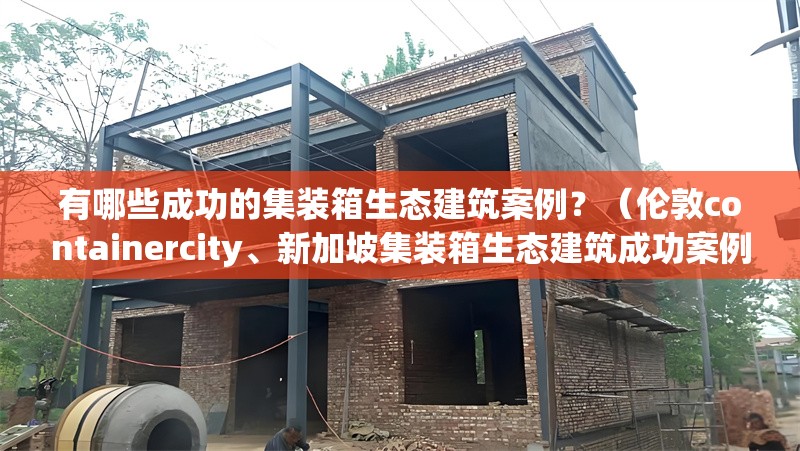 有哪些成功的集裝箱生態(tài)建筑案例？（倫敦containercity、新加坡集裝箱生態(tài)建筑成功案例） 行業(yè)新聞
