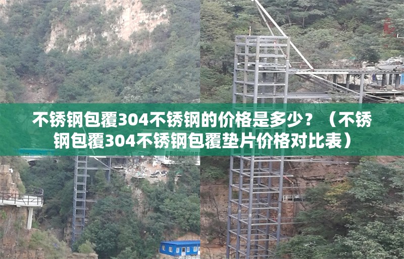 不銹鋼包覆304不銹鋼的價(jià)格是多少？（不銹鋼包覆304不銹鋼包覆墊片價(jià)格對(duì)比表） 行業(yè)新聞
