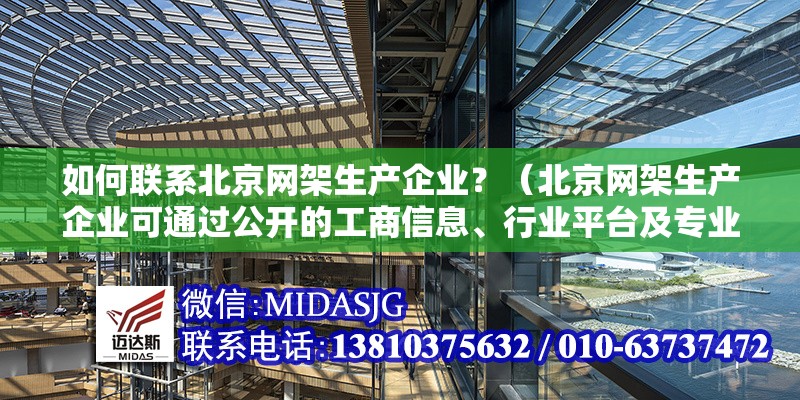 如何聯(lián)系北京網(wǎng)架生產(chǎn)企業(yè)？（北京網(wǎng)架生產(chǎn)企業(yè)可通過公開的工商信息、行業(yè)平臺及專業(yè)網(wǎng)站獲取聯(lián)系方式） 行業(yè)新聞