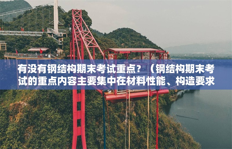 有沒有鋼結構期末考試重點？（鋼結構期末考試的重點內(nèi)容主要集中在材料性能、構造要求等核心模塊） 行業(yè)新聞