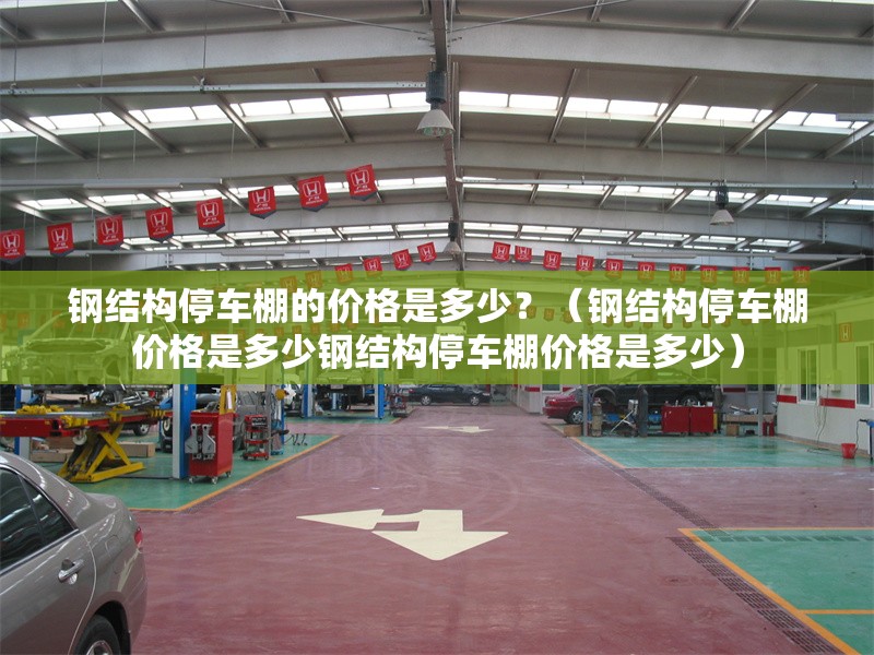鋼結(jié)構(gòu)停車棚的價(jià)格是多少？（鋼結(jié)構(gòu)停車棚價(jià)格是多少鋼結(jié)構(gòu)停車棚價(jià)格是多少） 行業(yè)新聞