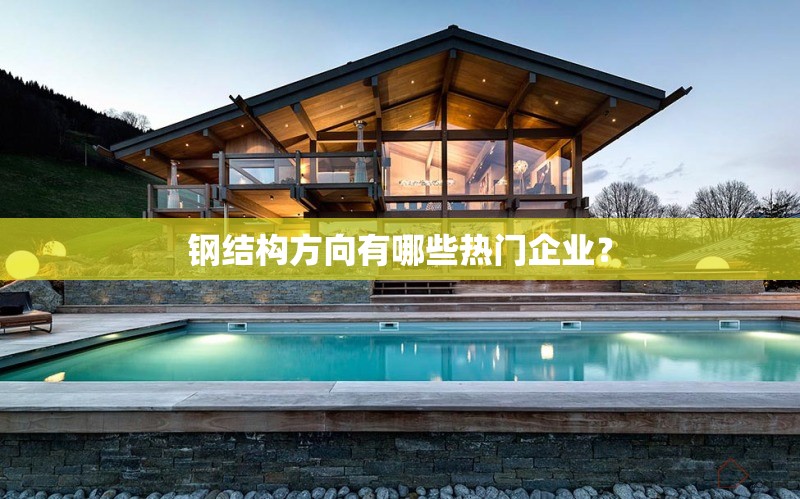 鋼結(jié)構(gòu)方向有哪些熱門企業(yè)？ 行業(yè)新聞
