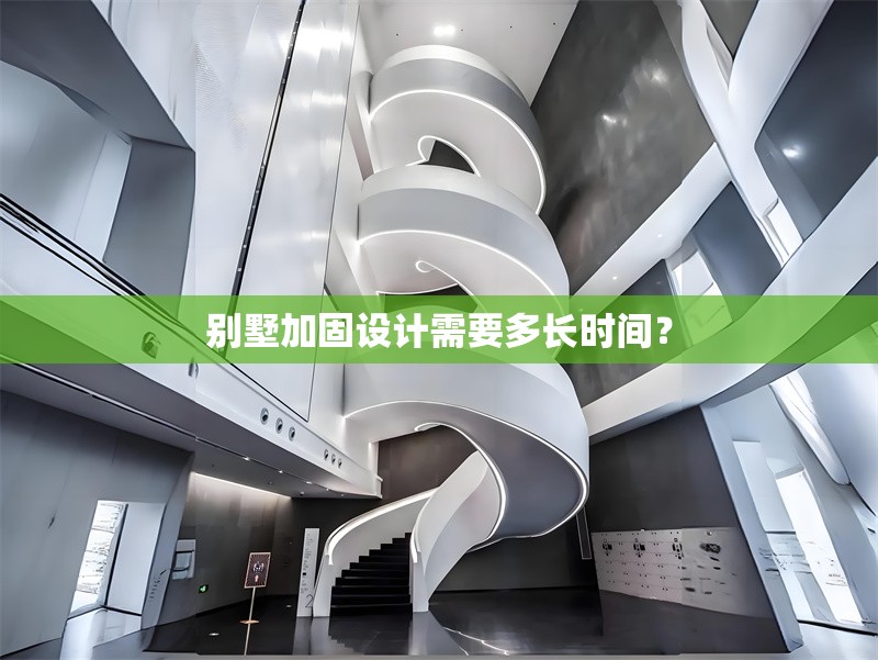 別墅加固設(shè)計(jì)需要多長(zhǎng)時(shí)間？ 行業(yè)新聞