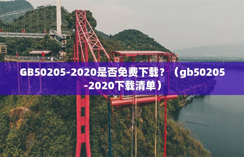 GB50205-2020是否免費(fèi)下載？（gb50205-2020下載清單） 行業(yè)新聞