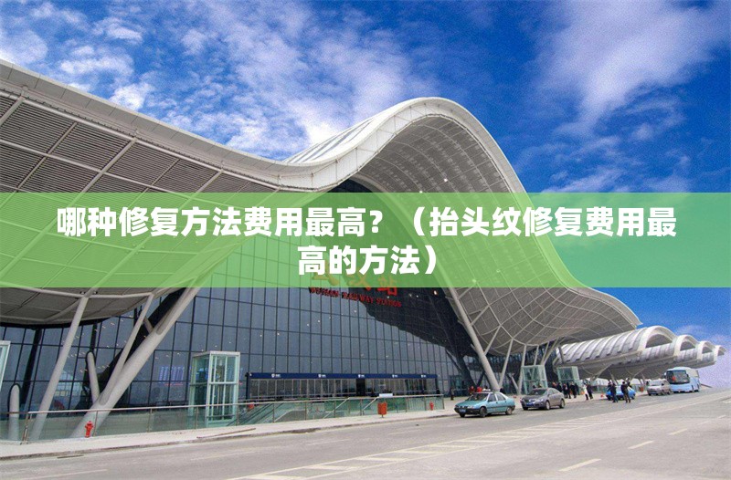 哪種修復(fù)方法費用最高？（抬頭紋修復(fù)費用最高的方法） 行業(yè)新聞