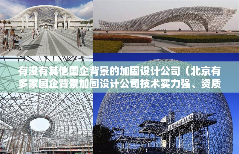 有沒有其他國(guó)企背景的加固設(shè)計(jì)公司（北京有多家國(guó)企背景加固設(shè)計(jì)公司技術(shù)實(shí)力強(qiáng)、資質(zhì)齊全） 行業(yè)新聞