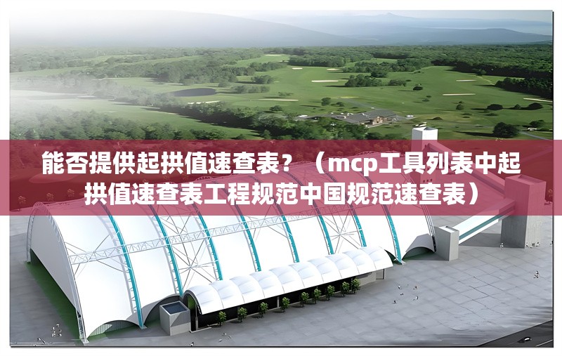 能否提供起拱值速查表？（mcp工具列表中起拱值速查表工程規(guī)范中國(guó)規(guī)范速查表） 行業(yè)新聞