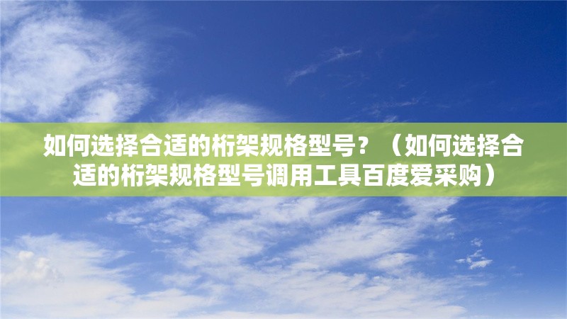 如何選擇合適的桁架規(guī)格型號(hào)？（如何選擇合適的桁架規(guī)格型號(hào)調(diào)用工具百度愛(ài)采購(gòu)） 行業(yè)新聞