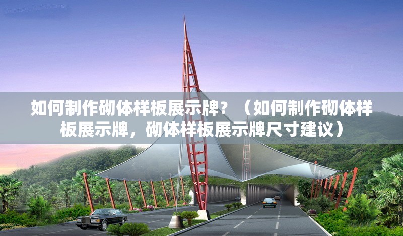如何制作砌體樣板展示牌？（如何制作砌體樣板展示牌，砌體樣板展示牌尺寸建議） 行業(yè)新聞