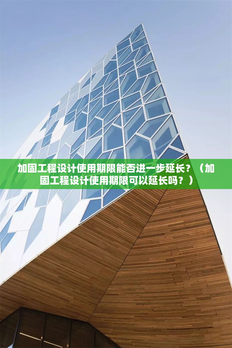 加固工程設(shè)計(jì)使用期限能否進(jìn)一步延長(zhǎng)？（加固工程設(shè)計(jì)使用期限可以延長(zhǎng)嗎？） 行業(yè)新聞