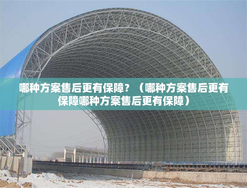 哪種方案售后更有保障？（哪種方案售后更有保障哪種方案售后更有保障） 行業(yè)新聞