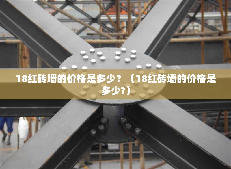 18紅磚墻的價(jià)格是多少？（18紅磚墻的價(jià)格是多少?） 行業(yè)新聞