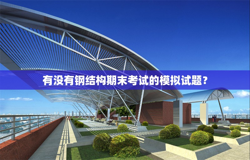有沒有鋼結(jié)構(gòu)期末考試的模擬試題？ 行業(yè)新聞