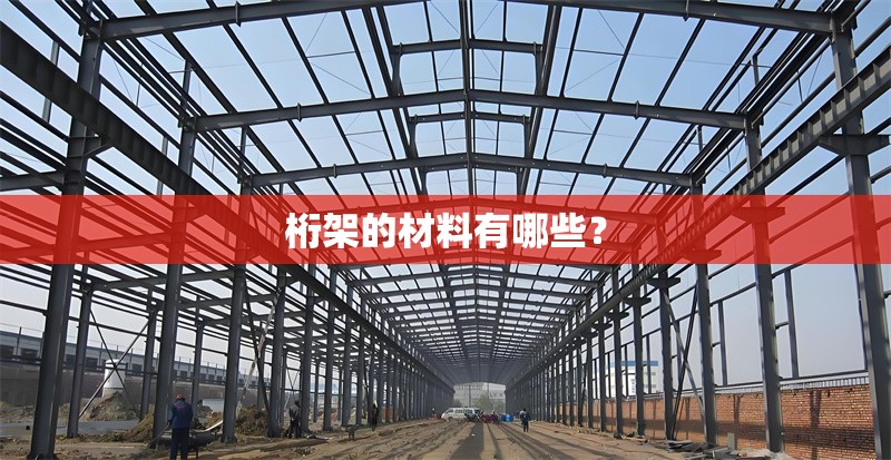 桁架的材料有哪些？ 行業(yè)新聞