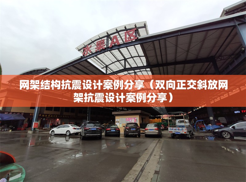 網(wǎng)架結構抗震設計案例分享(雙向正交斜放網(wǎng)架抗震設計案例分享) 行業(yè)新聞 網(wǎng)架結構抗震設計案例分享(雙向正交斜放網(wǎng)架抗震設計案例分享) 行業(yè)新聞