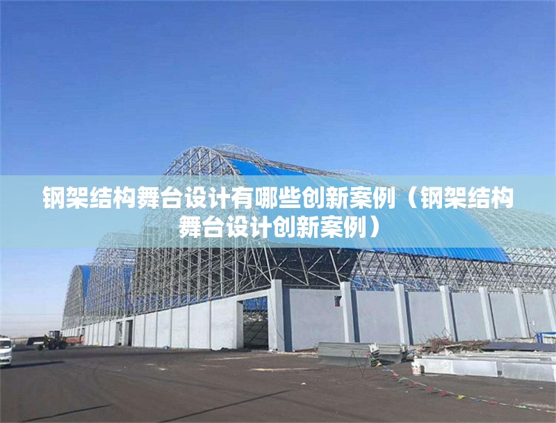 鋼架結(jié)構(gòu)舞臺設(shè)計有哪些創(chuàng)新案例(鋼架結(jié)構(gòu)舞臺設(shè)計創(chuàng)新案例) 行業(yè)新聞 鋼架結(jié)構(gòu)舞臺設(shè)計有哪些創(chuàng)新案例(鋼架結(jié)構(gòu)舞臺設(shè)計創(chuàng)新案例) 行業(yè)新聞