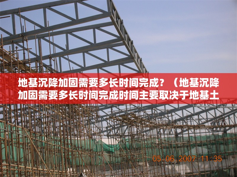 地基沉降加固需要多長(zhǎng)時(shí)間完成？（地基沉降加固需要多長(zhǎng)時(shí)間完成時(shí)間主要取決于地基土類型和加固方法） 行業(yè)新聞