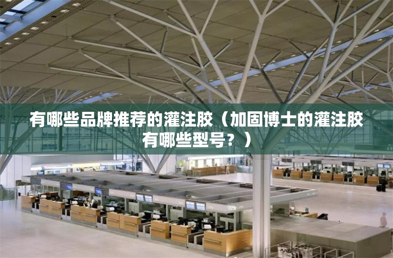 有哪些品牌推薦的灌注膠（加固博士的灌注膠有哪些型號？） 行業(yè)新聞