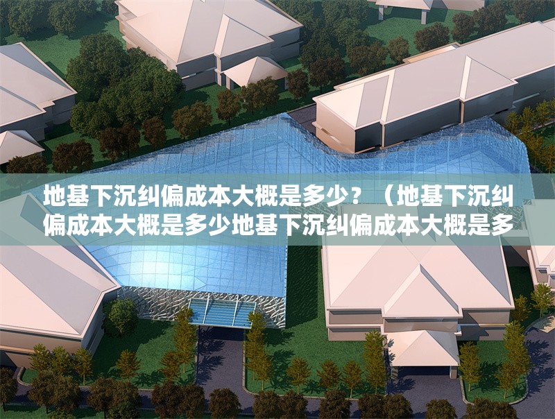 地基下沉糾偏成本大概是多少？（地基下沉糾偏成本大概是多少地基下沉糾偏成本大概是多少） 行業(yè)新聞