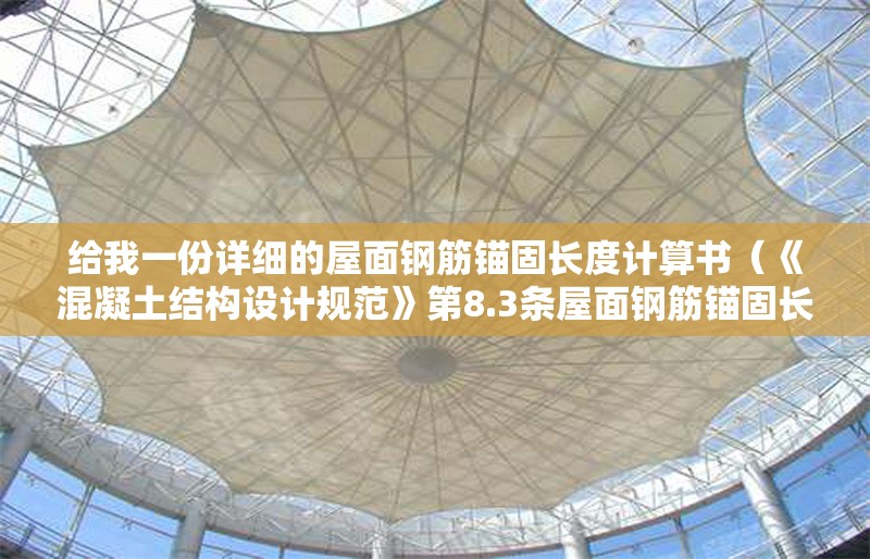 給我一份詳細(xì)的屋面鋼筋錨固長度計(jì)算書(《混凝土結(jié)構(gòu)設(shè)計(jì)規(guī)范》第8.3條屋面鋼筋錨固長度計(jì)算書) 行業(yè)新聞 給我一份詳細(xì)的屋面鋼筋錨固長度計(jì)算書(《混凝土結(jié)構(gòu)設(shè)計(jì)規(guī)范》第8.3條屋面鋼筋錨固長度計(jì)算書) 行業(yè)新聞