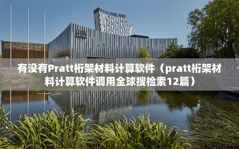 有沒有Pratt桁架材料計(jì)算軟件(pratt桁架材料計(jì)算軟件調(diào)用全球搜檢索12篇) 行業(yè)新聞 有沒有Pratt桁架材料計(jì)算軟件(pratt桁架材料計(jì)算軟件調(diào)用全球搜檢索12篇) 行業(yè)新聞