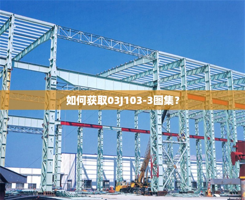 如何獲取03J103-3圖集？ 行業(yè)新聞