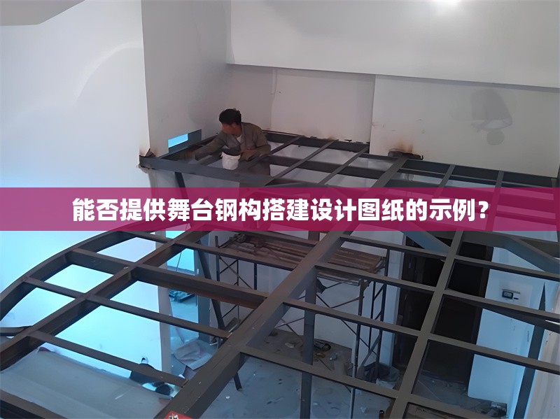 能否提供舞臺(tái)鋼構(gòu)搭建設(shè)計(jì)圖紙的示例？ 行業(yè)新聞