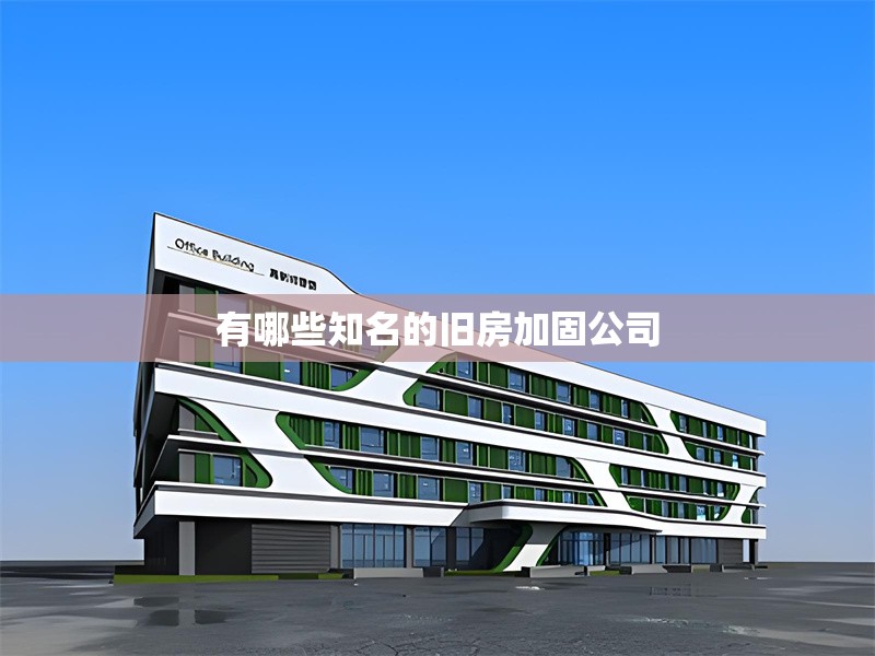 有哪些知名的舊房加固公司 行業(yè)新聞