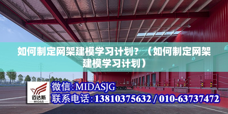 如何制定網(wǎng)架建模學(xué)習(xí)計(jì)劃？（如何制定網(wǎng)架建模學(xué)習(xí)計(jì)劃） 行業(yè)新聞