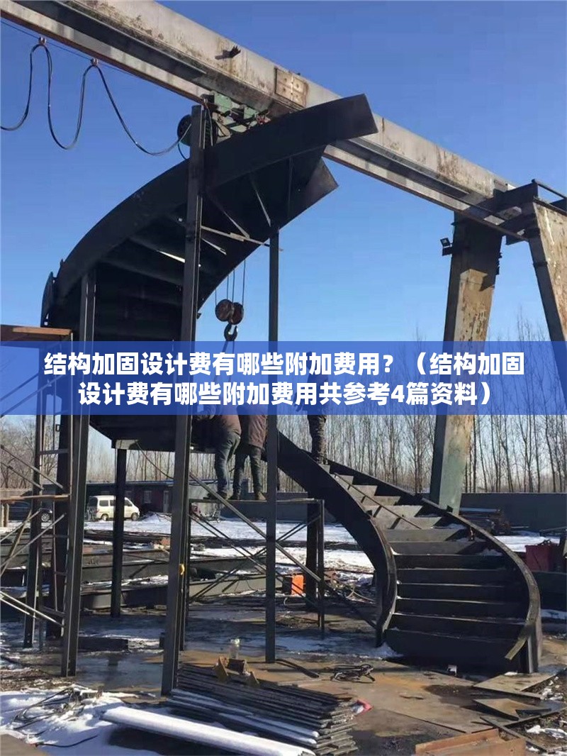 結(jié)構(gòu)加固設(shè)計(jì)費(fèi)有哪些附加費(fèi)用？（結(jié)構(gòu)加固設(shè)計(jì)費(fèi)有哪些附加費(fèi)用共參考4篇資料） 行業(yè)新聞
