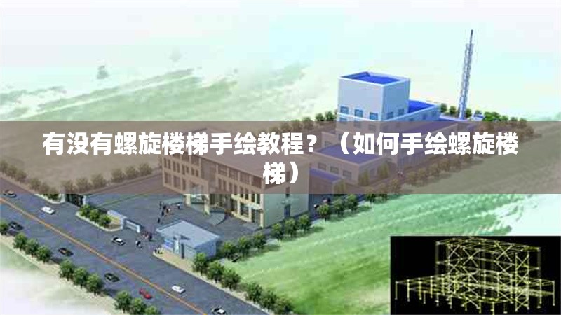 有沒有螺旋樓梯手繪教程？（如何手繪螺旋樓梯） 行業(yè)新聞