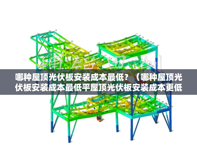 哪種屋頂光伏板安裝成本最低？（哪種屋頂光伏板安裝成本最低平屋頂光伏板安裝成本更低） 行業(yè)新聞