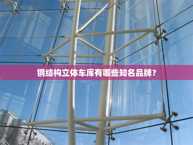 鋼結構立體車庫有哪些知名品牌？ 行業(yè)新聞