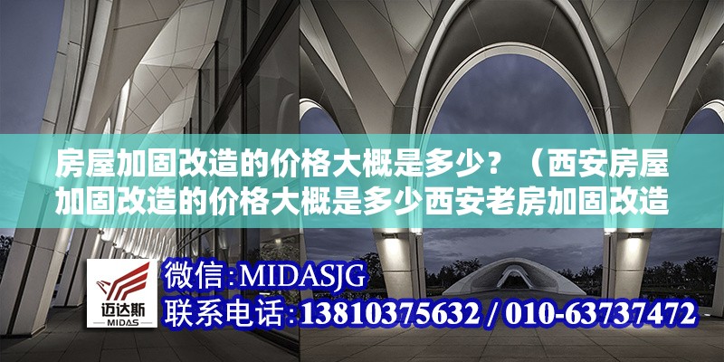 房屋加固改造的價格大概是多少？（西安房屋加固改造的價格大概是多少西安老房加固改造的價格大概是多少） 行業(yè)新聞